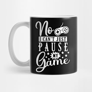 Funny Gamer Quote - No I Can't Just Pause My Game Mug
